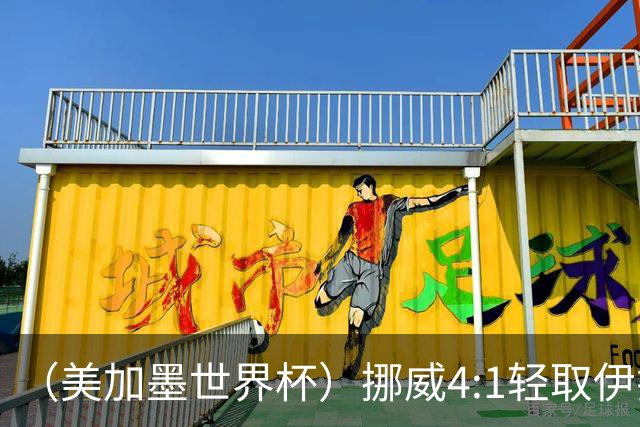 （美加墨世界杯）挪威4:1轻取伊拉克 终结亚足联球队不败战绩